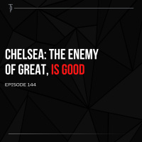 #TP144 Chelsea: The Enemy of Great is Good
