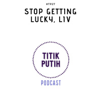 #TP27 Stop Getting Lucky, Liv