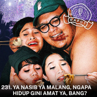 231. Ya Nasib Ya Malang, Ngapa Hidup Gini Amat Ya, Bang?