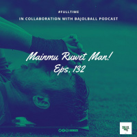 Eps. 132 | Mainmu Mumet Man! Ft. Bajolball Podcast | #FullTime