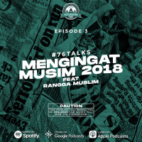 Eps. 3 | Mengingat Musim 2018 Ft. Rangga Muslim | #76talks