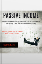 Passive Income: Financial Freedom Strategies To Start Such An E Commerce On Spotify, E Bay And Also Make Money Using (multiple Passive Income Streams And Financial Freedom)