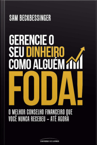 Gerencie o seu dinheiro como alguém foda: o melhor conselho que você nunca recebeu - até agora
