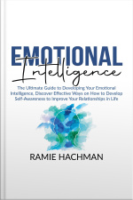 Emotional Intelligence: The Ultimate Guide To Developing Your Emotional Intelligence, Discover Effective Ways On How To Develop Self-awareness To Improve Your Relationships In Life
