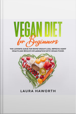 Vegan Diet For Beginners: The Ultimate Guide For Rapid Weight Loss, Improve Heart Health And Reduce Inflammation With Vegan Foods