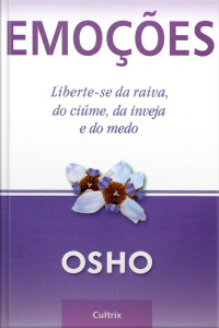 Emoções: liberte-se da raiva, da inveja, do ciúme e do medo