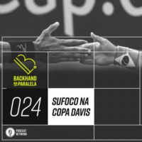 Backhand na Paralela 024 – Sufoco na Copa Davis