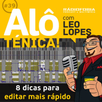 Alô Ténica! #39 – Oito dicas para editar mais rápido