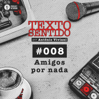 TEXTO SENTIDO 008 – Amigos por nada