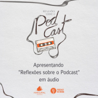 Apresentando Reflexões sobre o Podcast em áudio