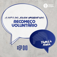 Tabula Rasa #010 - Recomeço voluntário