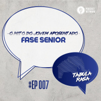 Tabula Rasa #007 - Fase Senior