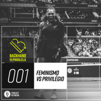Backhand na Paralela 001 – Feminismo vs privilégio