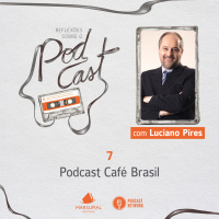 Reflexões sobre o Podcast - 07 - Podcast Café Brasil, por Luciano Pires