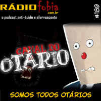 RADIOFOBIA 189 – Somos todos OTÁRIOS!