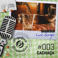Acepipes e Birinaites #003 - Cachaça, com Luiz Borges