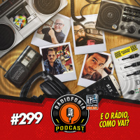 RADIOFOBIA 299 - E o rádio, como vai?