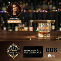 Confraria do Charuto 006 - Harmonização sem complicação, com Fran Sanci