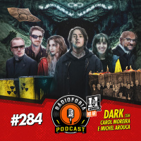 RADIOFOBIA 284 – DARK – com Carol Moreira e Michel Arouca