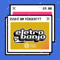 Eletrobanjo #00 - Isso é um teaser???