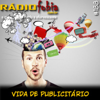 RADIOFOBIA 188 – Vida de publicitário