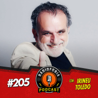 RADIOFOBIA 205 – com Irineu Toledo