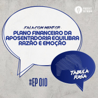 Tabula Rasa S02E10 - Plano financeiro da aposentadoria equilibra razão e emoção