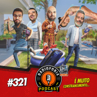RADIOFOBIA 321 - É muito constrangimento...