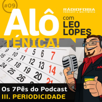 Alô Ténica! #09 – Os 7Pês do Podcast – III. PERIODICIDADE