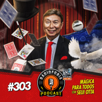 RADIOFOBIA 303 - Mágica para todos, com Seiji Otta