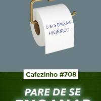 Cafezinho 708 - Pare de se enganar. Começando pelas palavras.