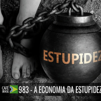 Café Brasil 983 – A Economia da Estupidez - Por que a estupidez é um ativo social essencial