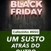 Cafezinho 650 - Um susto atrás do outro
