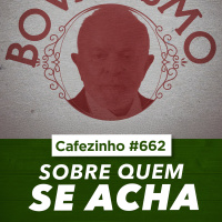 Cafezinho 662 - Sobre quem se acha