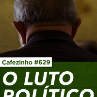 Cafezinho 629 - O luto político