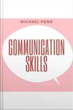 Communication Skills: Discover Surprisingly Simple Skills To Getting Through To Absolutely Anyone And Develop Extraordinary Relationships