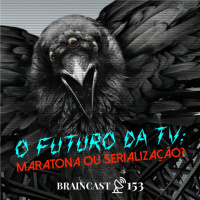 #153. O Futuro Da TV: Maratona ou Serialização?