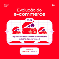 Evolução do e-Commerce – Ep. 2: Jogo de Dados: como o e-Commerce sabe tudo sobre você