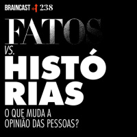 #238. Fatos vs. Histórias: O que muda a opinião das pessoas?