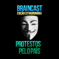 #1 - Braincast Extraordinário: Protestos pelo país