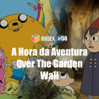 Iradex Podcast 58 - A Hora da Aventura e Over The Garden Wall