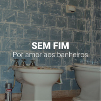 Sem Fim - Por amor aos banheiros