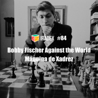Iradex Podcast 84: Bobby Fischer Against the World / A Máquina de Xadrez