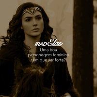 Iradex Podcast 140: IradELAS - Uma boa personagem feminina tem que ser forte?