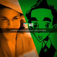 Iradex Podcast 147: O Tempo Entre Costuras / Dois Irmãos