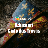 Iradex Podcast 61 - Azincourt e Ciclo das Trevas 1