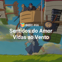 Iradex Podcast 66: Sentidos do Amor / Vidas ao Vento
