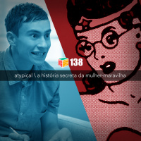 Iradex Podcast 138: Atypical / A Hist#xF3ria Secreta da Mulher-Maravilha