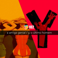 Iradex Podcast 102: A Amiga Genial / Y: O #xDAltimo Homem