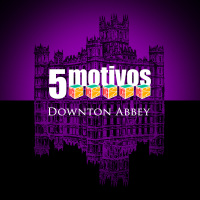 Iradex Podcast 145: 5 motivos para gostar de Downton Abbey